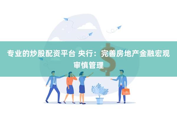 专业的炒股配资平台 央行：完善房地产金融宏观审慎管理