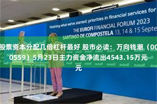 股票资本分配几倍杠杆最好 股市必读：万向钱潮（000559）5月23日主力资金净流出4543.15万元