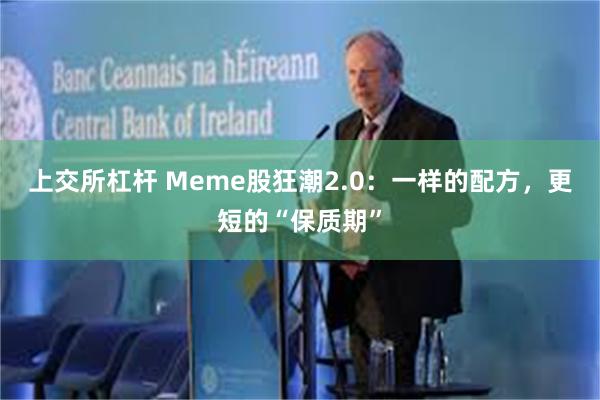 上交所杠杆 Meme股狂潮2.0：一样的配方，更短的“保质期”